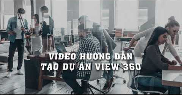 Hướng dẫn tạo dự án thực tế ảo 360 trên nền tảng view360.vn